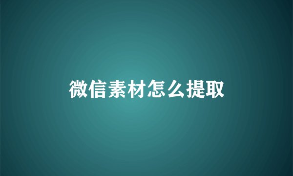 微信素材怎么提取