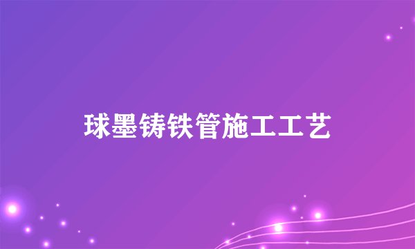 球墨铸铁管施工工艺