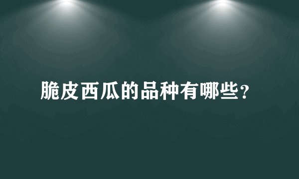 脆皮西瓜的品种有哪些？