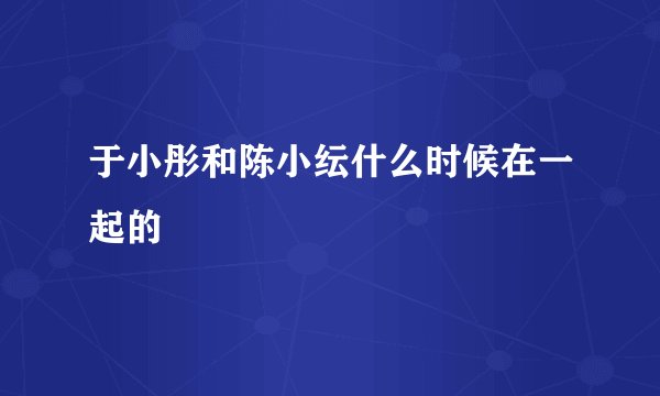 于小彤和陈小纭什么时候在一起的