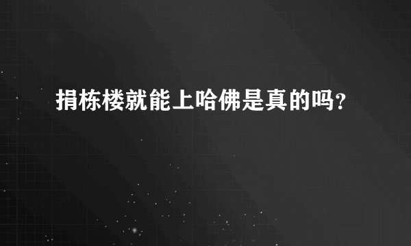 捐栋楼就能上哈佛是真的吗？