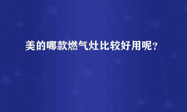 美的哪款燃气灶比较好用呢？