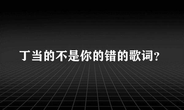 丁当的不是你的错的歌词?