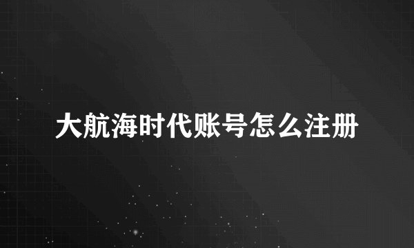 大航海时代账号怎么注册