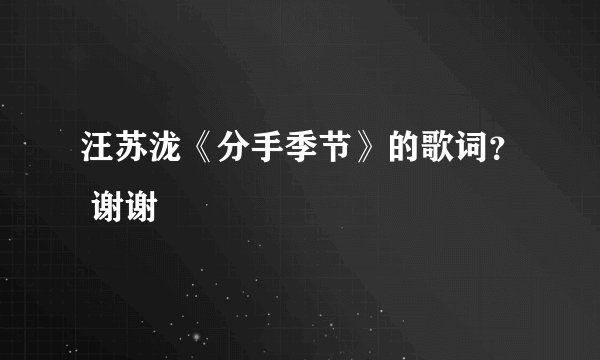 汪苏泷《分手季节》的歌词？ 谢谢