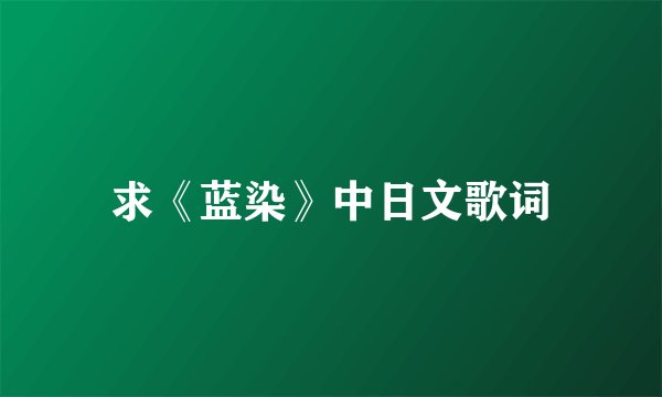 求《蓝染》中日文歌词