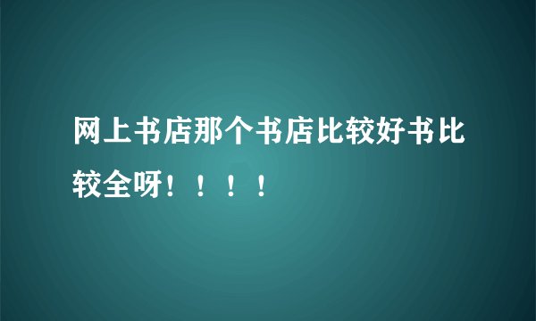 网上书店那个书店比较好书比较全呀！！！！