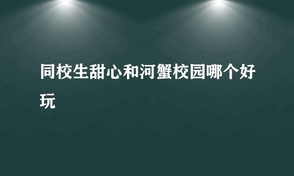 同校生甜心和河蟹校园哪个好玩