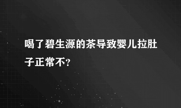 喝了碧生源的茶导致婴儿拉肚子正常不？