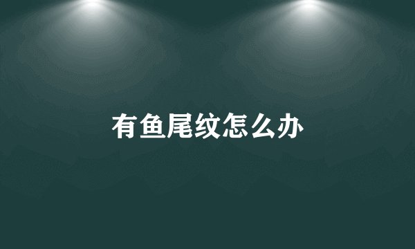 有鱼尾纹怎么办