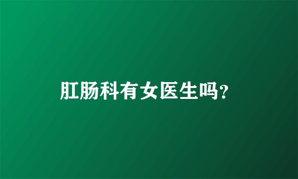 肛肠科有女医生吗？