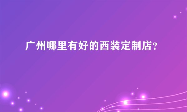 广州哪里有好的西装定制店？
