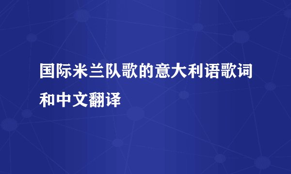国际米兰队歌的意大利语歌词和中文翻译