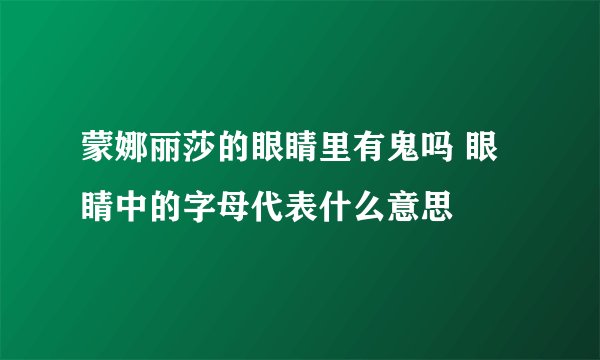 蒙娜丽莎的眼睛里有鬼吗 眼睛中的字母代表什么意思
