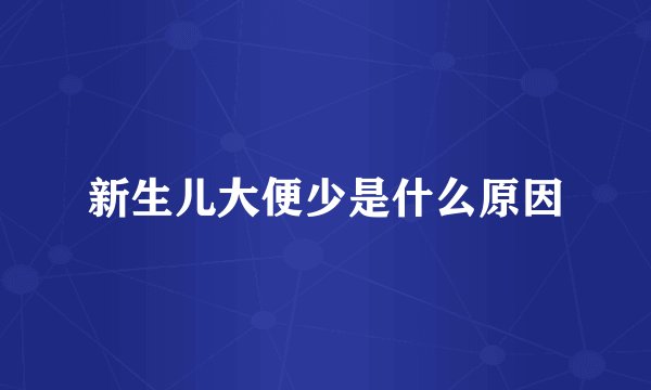 新生儿大便少是什么原因