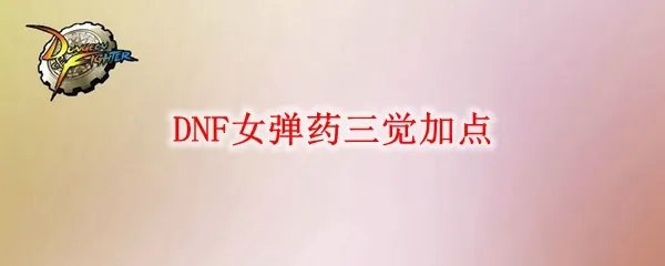 DNF女弹药三觉加点