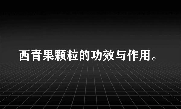 西青果颗粒的功效与作用。