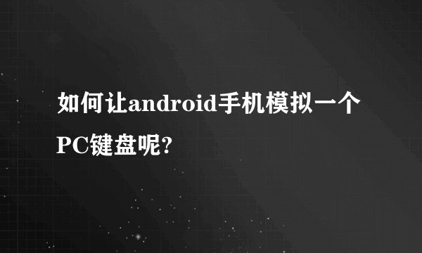 如何让android手机模拟一个PC键盘呢?