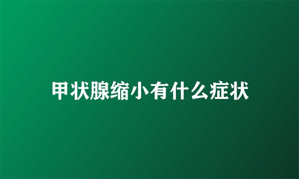 甲状腺缩小有什么症状