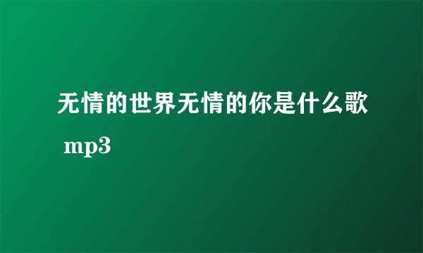 无情的世界无情的你是什么歌 mp3