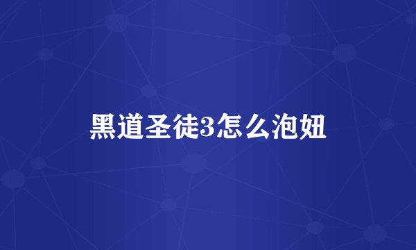 黑道圣徒3怎么泡妞