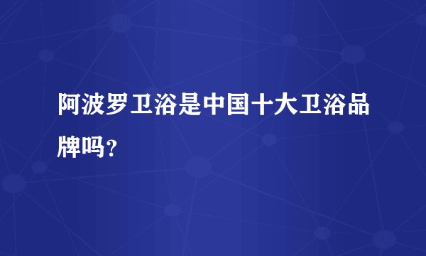 阿波罗卫浴是中国十大卫浴品牌吗?
