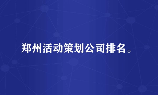 郑州活动策划公司排名。
