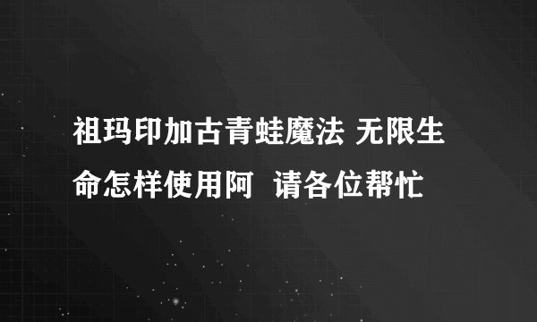祖玛印加古青蛙魔法 无限生命怎样使用阿  请各位帮忙