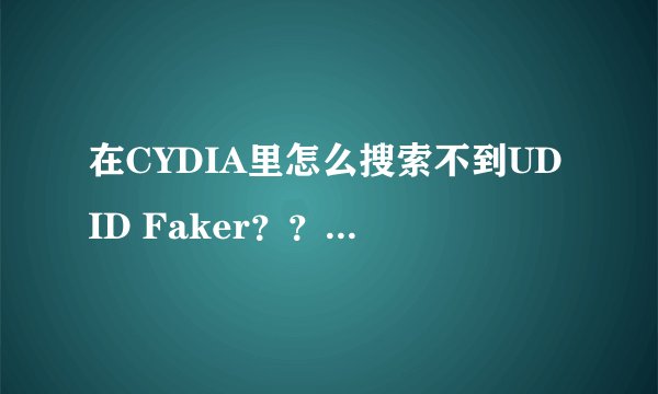 在CYDIA里怎么搜索不到UDID Faker？？？？求助！