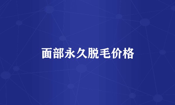 面部永久脱毛价格
