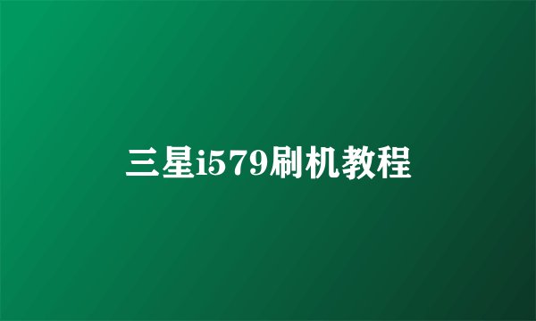 三星i579刷机教程