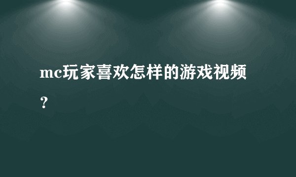 mc玩家喜欢怎样的游戏视频？