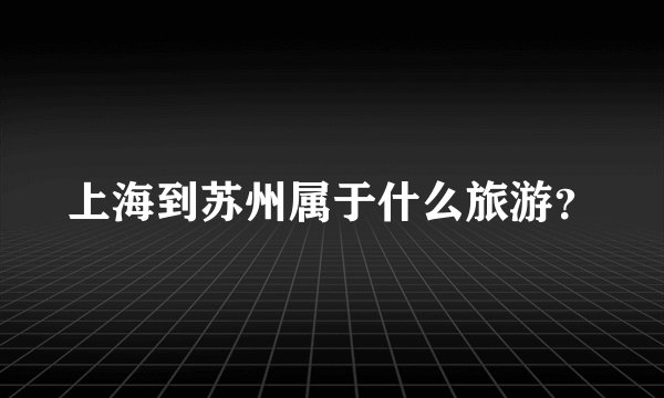 上海到苏州属于什么旅游？