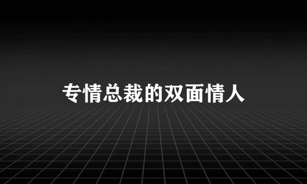 专情总裁的双面情人