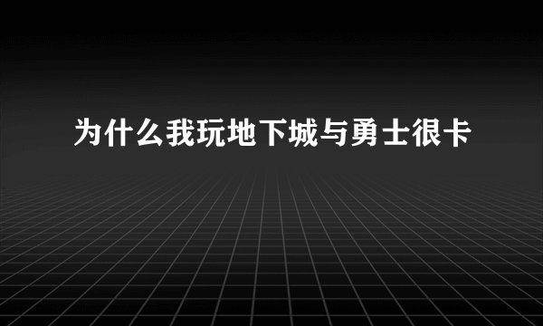 为什么我玩地下城与勇士很卡