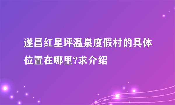 遂昌红星坪温泉度假村的具体位置在哪里?求介绍