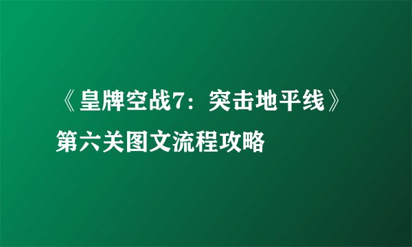 《皇牌空战7：突击地平线》第六关图文流程攻略