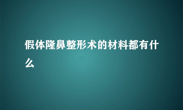 假体隆鼻整形术的材料都有什么