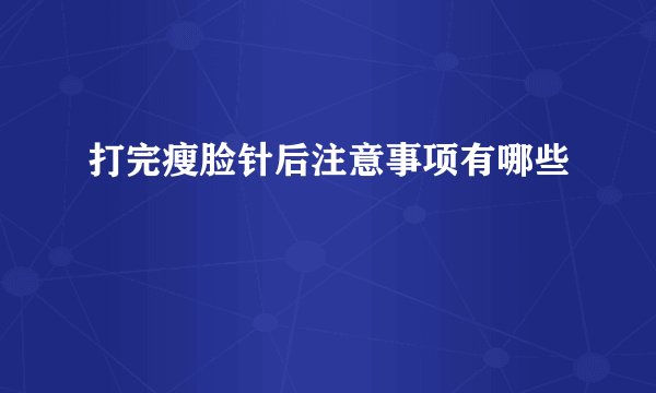 打完瘦脸针后注意事项有哪些