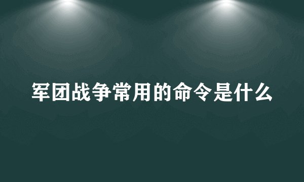 军团战争常用的命令是什么