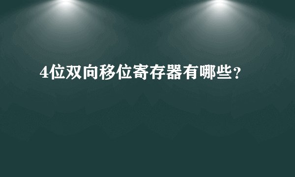 4位双向移位寄存器有哪些？