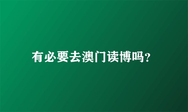 有必要去澳门读博吗？