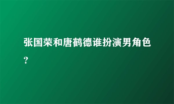 张国荣和唐鹤德谁扮演男角色？