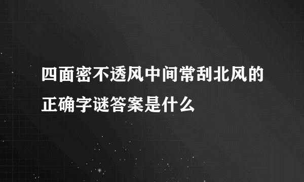 四面密不透风中间常刮北风的正确字谜答案是什么
