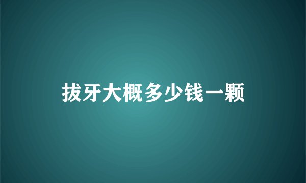 拔牙大概多少钱一颗