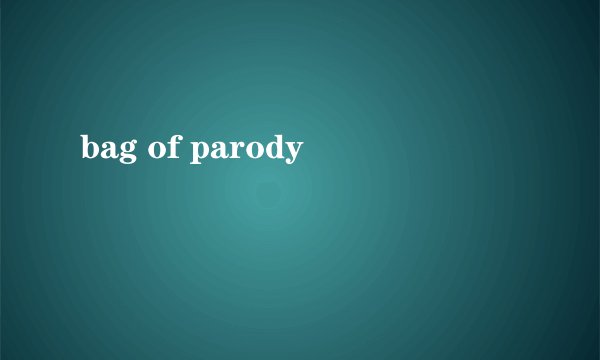 bag of parody