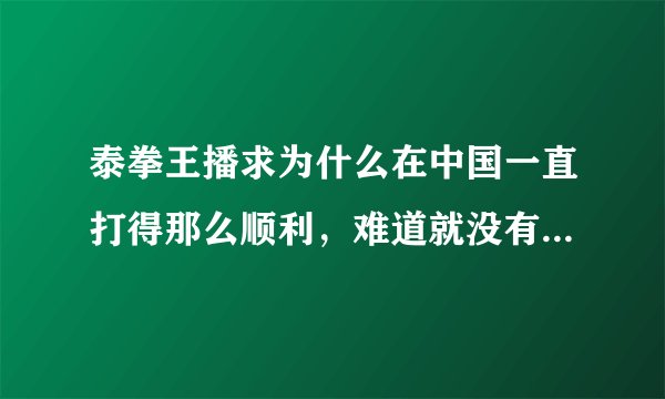 泰拳王播求为什么在中国一直打得那么顺利，难道就没有碾压他的对手吗？