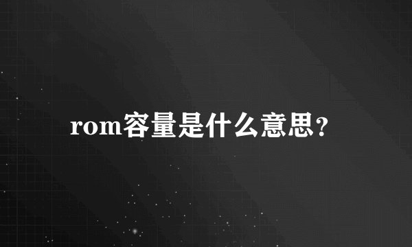 rom容量是什么意思？