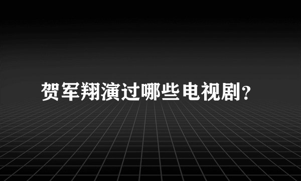 贺军翔演过哪些电视剧？