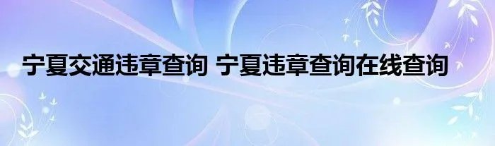 宁夏交通违章查询 宁夏违章查询在线查询